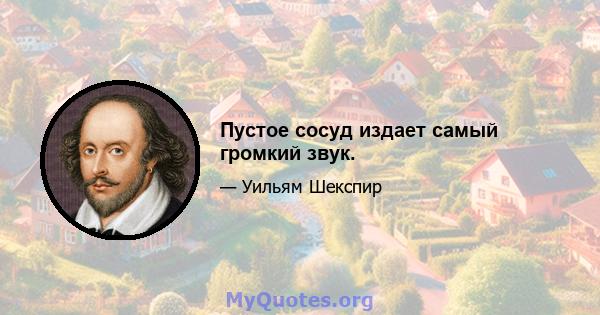 Пустое сосуд издает самый громкий звук.