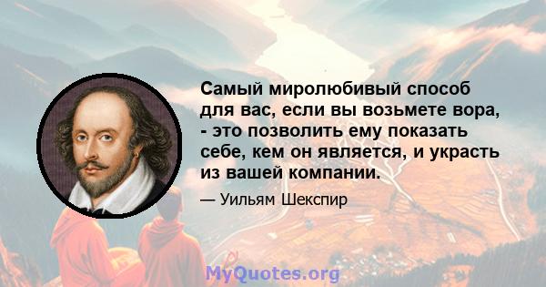 Самый миролюбивый способ для вас, если вы возьмете вора, - это позволить ему показать себе, кем он является, и украсть из вашей компании.