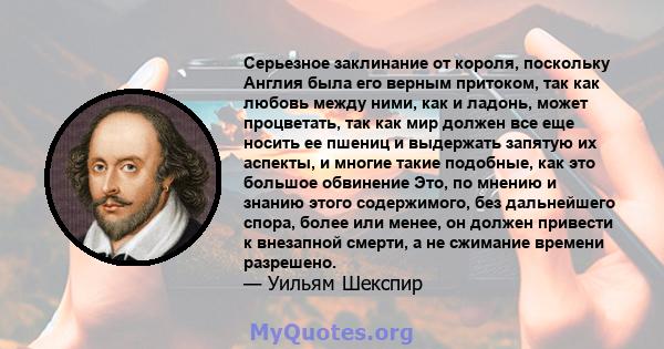 Серьезное заклинание от короля, поскольку Англия была его верным притоком, так как любовь между ними, как и ладонь, может процветать, так как мир должен все еще носить ее пшениц и выдержать запятую их аспекты, и многие