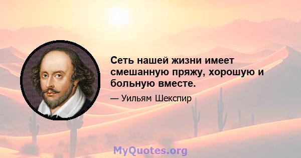 Сеть нашей жизни имеет смешанную пряжу, хорошую и больную вместе.