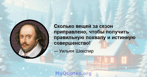 Сколько вещей за сезон приправлено, чтобы получить правильную похвалу и истинную совершенство!