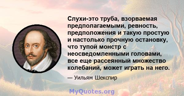 Слухи-это труба, взорваемая предполагаемыми, ревность, предположения и такую ​​простую и настолько прочную остановку, что тупой монстр с неосведомленными головами, все еще рассеянный множество колебаний, может играть на 