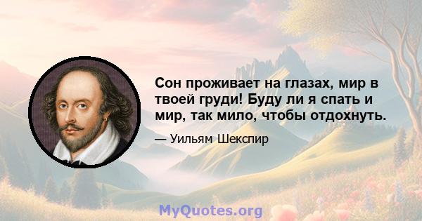 Сон проживает на глазах, мир в твоей груди! Буду ли я спать и мир, так мило, чтобы отдохнуть.