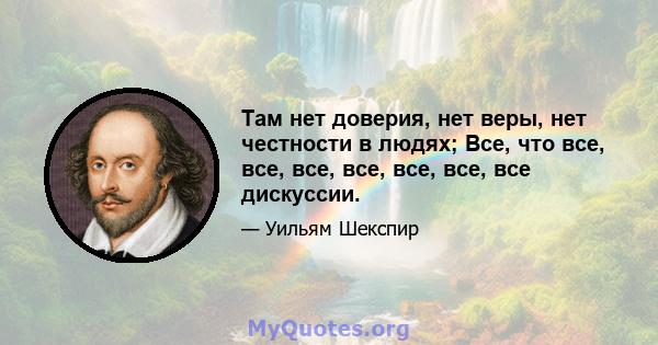 Там нет доверия, нет веры, нет честности в людях; Все, что все, все, все, все, все, все, все дискуссии.