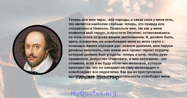 Теперь все мои чары - все народы, и какая сила у меня есть, что является наиболее слабым: теперь, это правда или отправлено в Неаполь. Позвольте мне, так как у меня появился мой герцог, и простите Deceiver,