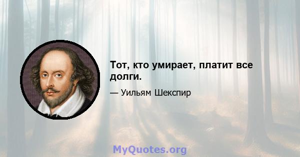 Тот, кто умирает, платит все долги.