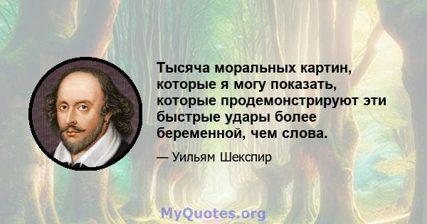 Тысяча моральных картин, которые я могу показать, которые продемонстрируют эти быстрые удары более беременной, чем слова.