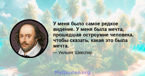 У меня было самое редкое видение. У меня была мечта, прошедшая остроумие человека, чтобы сказать, какая это была мечта.