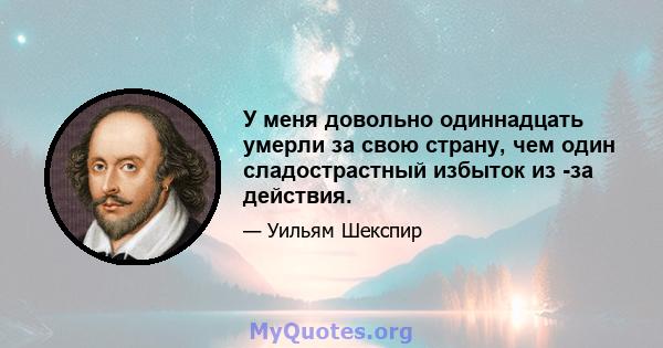 У меня довольно одиннадцать умерли за свою страну, чем один сладострастный избыток из -за действия.