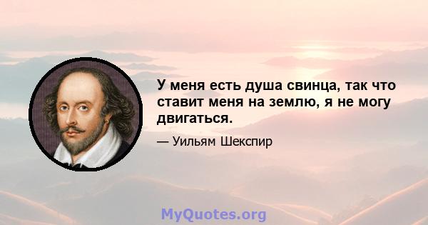 У меня есть душа свинца, так что ставит меня на землю, я не могу двигаться.