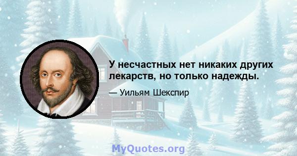 У несчастных нет никаких других лекарств, но только надежды.