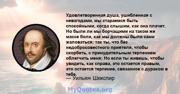 Удовлетворенная душа, ушибленная с невзгодами, мы стараемся быть спокойными, когда слышим, как она плачет. Но были ли мы борчащими на таком же массе боли, как мы должны были сами жаловаться: так ты, что без