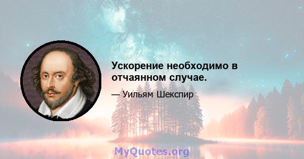 Ускорение необходимо в отчаянном случае.