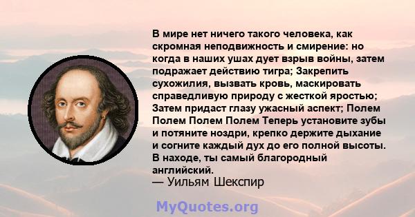 В мире нет ничего такого человека, как скромная неподвижность и смирение: но когда в наших ушах дует взрыв войны, затем подражает действию тигра; Закрепить сухожилия, вызвать кровь, маскировать справедливую природу с