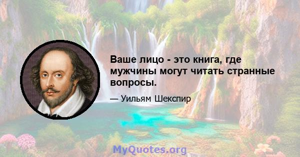 Ваше лицо - это книга, где мужчины могут читать странные вопросы.