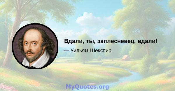 Вдали, ты, заплесневец, вдали!