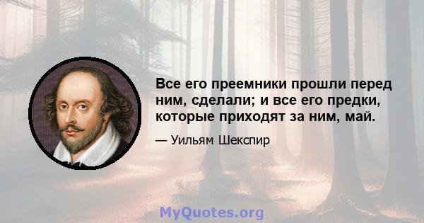 Все его преемники прошли перед ним, сделали; и все его предки, которые приходят за ним, май.