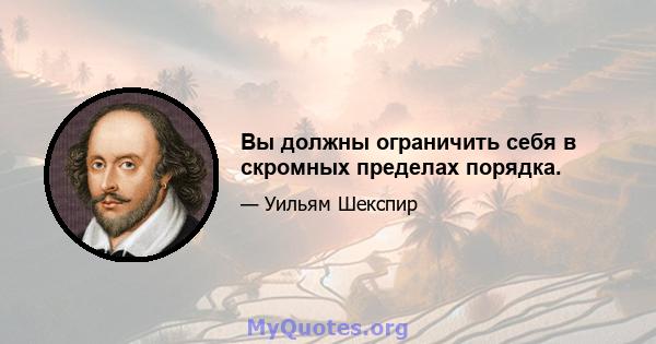 Вы должны ограничить себя в скромных пределах порядка.