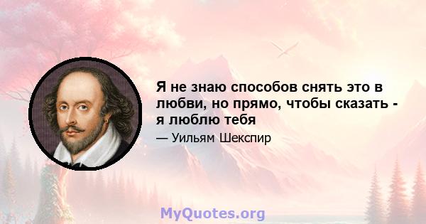 Я не знаю способов снять это в любви, но прямо, чтобы сказать - я люблю тебя