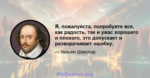 Я, пожалуйста, попробуйте все, как радость, так и ужас хорошего и плохого, это допускает и разворачивает ошибку.