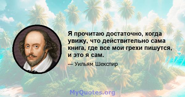 Я прочитаю достаточно, когда увижу, что действительно сама книга, где все мои грехи пишутся, и это я сам.