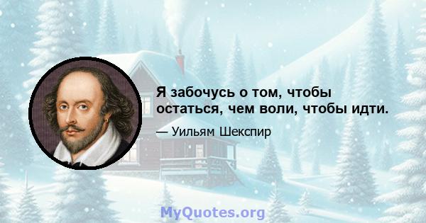 Я забочусь о том, чтобы остаться, чем воли, чтобы идти.