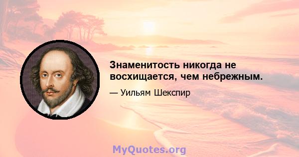 Знаменитость никогда не восхищается, чем небрежным.