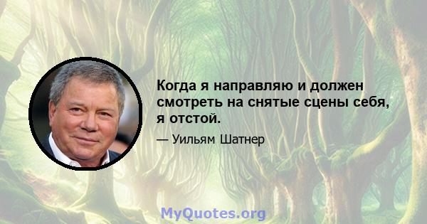 Когда я направляю и должен смотреть на снятые сцены себя, я отстой.