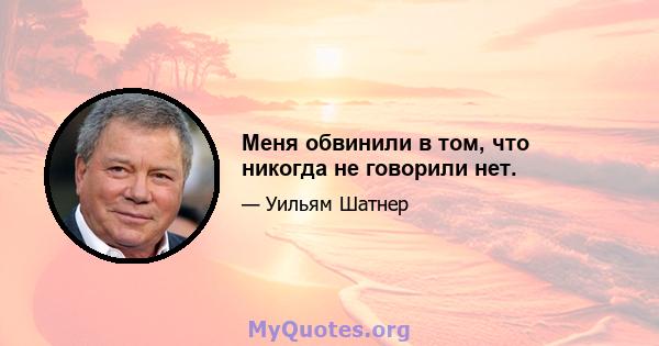 Меня обвинили в том, что никогда не говорили нет.