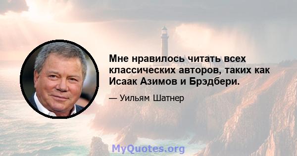 Мне нравилось читать всех классических авторов, таких как Исаак Азимов и Брэдбери.