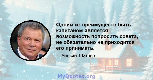 Одним из преимуществ быть капитаном является возможность попросить совета, не обязательно не приходится его принимать.