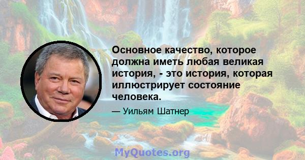 Основное качество, которое должна иметь любая великая история, - это история, которая иллюстрирует состояние человека.