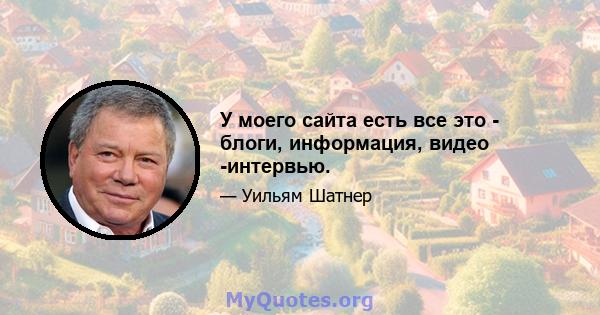 У моего сайта есть все это - блоги, информация, видео -интервью.