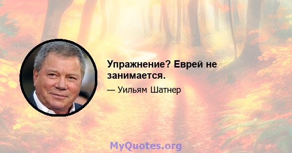 Упражнение? Еврей не занимается.