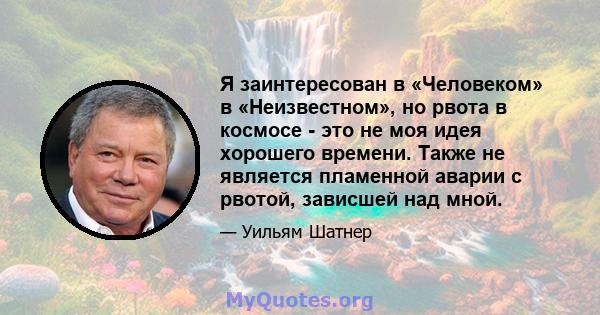 Я заинтересован в «Человеком» в «Неизвестном», но рвота в космосе - это не моя идея хорошего времени. Также не является пламенной аварии с рвотой, зависшей над мной.