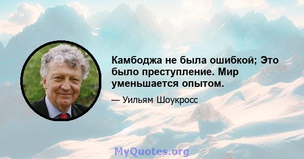 Камбоджа не была ошибкой; Это было преступление. Мир уменьшается опытом.