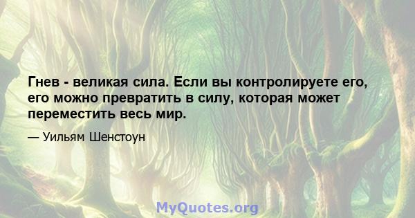 Гнев - великая сила. Если вы контролируете его, его можно превратить в силу, которая может переместить весь мир.