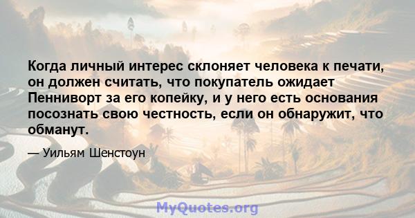 Когда личный интерес склоняет человека к печати, он должен считать, что покупатель ожидает Пенниворт за его копейку, и у него есть основания посознать свою честность, если он обнаружит, что обманут.