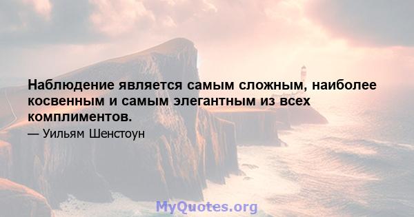 Наблюдение является самым сложным, наиболее косвенным и самым элегантным из всех комплиментов.