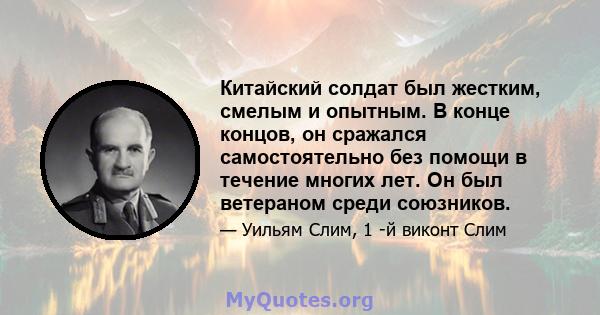 Китайский солдат был жестким, смелым и опытным. В конце концов, он сражался самостоятельно без помощи в течение многих лет. Он был ветераном среди союзников.