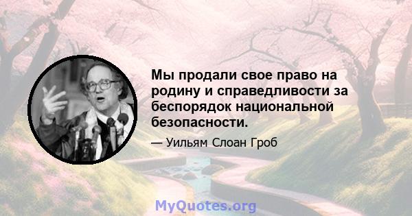 Мы продали свое право на родину и справедливости за беспорядок национальной безопасности.