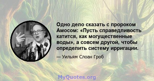 Одно дело сказать с пророком Амосом: «Пусть справедливость катится, как могущественные воды», а совсем другой, чтобы определить систему ирригации.