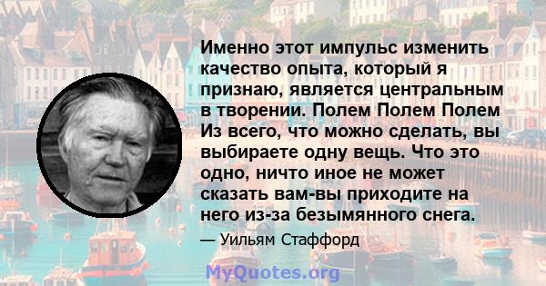 Именно этот импульс изменить качество опыта, который я признаю, является центральным в творении. Полем Полем Полем Из всего, что можно сделать, вы выбираете одну вещь. Что это одно, ничто иное не может сказать вам-вы