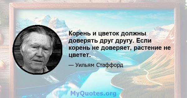 Корень и цветок должны доверять друг другу. Если корень не доверяет, растение не цветет.