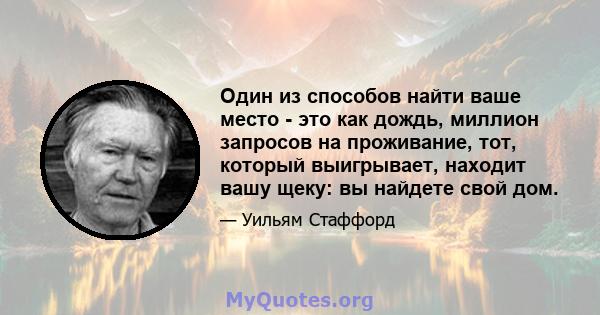 Один из способов найти ваше место - это как дождь, миллион запросов на проживание, тот, который выигрывает, находит вашу щеку: вы найдете свой дом.