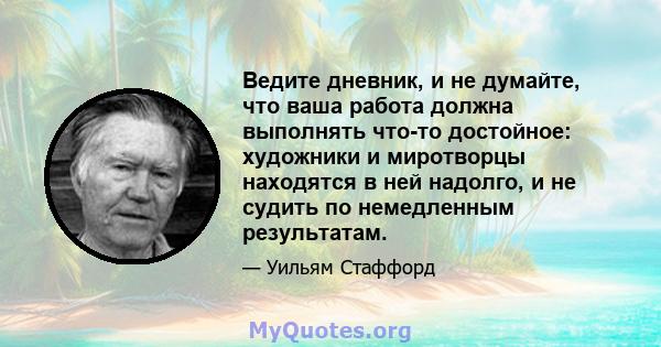 Ведите дневник, и не думайте, что ваша работа должна выполнять что-то достойное: художники и миротворцы находятся в ней надолго, и не судить по немедленным результатам.