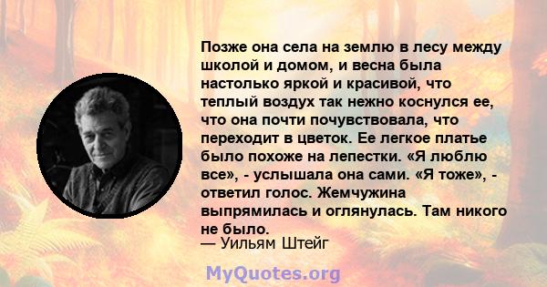 Позже она села на землю в лесу между школой и домом, и весна была настолько яркой и красивой, что теплый воздух так нежно коснулся ее, что она почти почувствовала, что переходит в цветок. Ее легкое платье было похоже на 