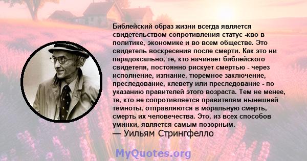 Библейский образ жизни всегда является свидетельством сопротивления статус -кво в политике, экономике и во всем обществе. Это свидетель воскресения после смерти. Как это ни парадоксально, те, кто начинает библейского