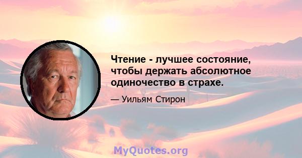 Чтение - лучшее состояние, чтобы держать абсолютное одиночество в страхе.