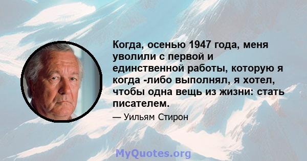 Когда, осенью 1947 года, меня уволили с первой и единственной работы, которую я когда -либо выполнял, я хотел, чтобы одна вещь из жизни: стать писателем.